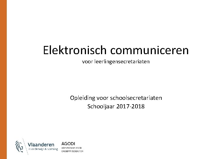 Elektronisch communiceren voor leerlingensecretariaten Opleiding voor schoolsecretariaten Schooljaar 2017 -2018 Elektronisch communiceren voor leerlingensecretariaten Opleiding voor schoolsecretariaten Schooljaar 2017 -2018