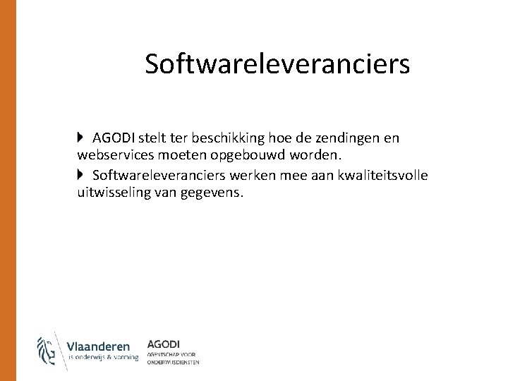 Softwareleveranciers AGODI stelt ter beschikking hoe de zendingen en webservices moeten opgebouwd worden. Softwareleveranciers Softwareleveranciers AGODI stelt ter beschikking hoe de zendingen en webservices moeten opgebouwd worden. Softwareleveranciers