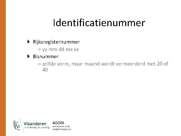 Identificatienummer Rijksregisternummer yy mm dd xxx xx Bisnummer zelfde vorm, maar maand wordt vermeerderd