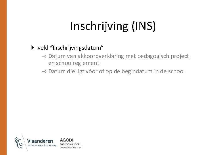 Inschrijving (INS) veld “Inschrijvingsdatum” Datum van akkoordverklaring met pedagogisch project en schoolreglement Datum die