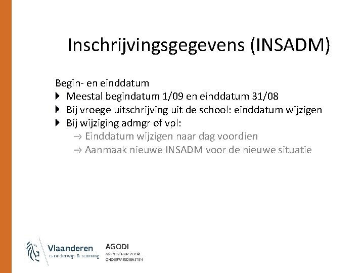 Inschrijvingsgegevens (INSADM) Begin- en einddatum Meestal begindatum 1/09 en einddatum 31/08 Bij vroege uitschrijving