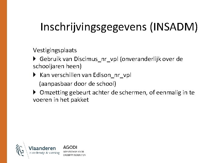 Inschrijvingsgegevens (INSADM) Vestigingsplaats Gebruik van Discimus_nr_vpl (onveranderlijk over de schooljaren heen) Kan verschillen van