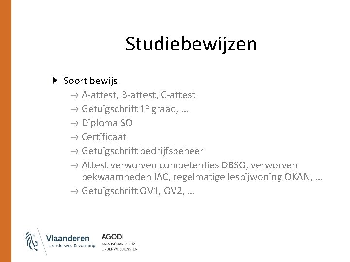 Studiebewijzen Soort bewijs A-attest, B-attest, C-attest Getuigschrift 1 e graad, … Diploma SO Certificaat