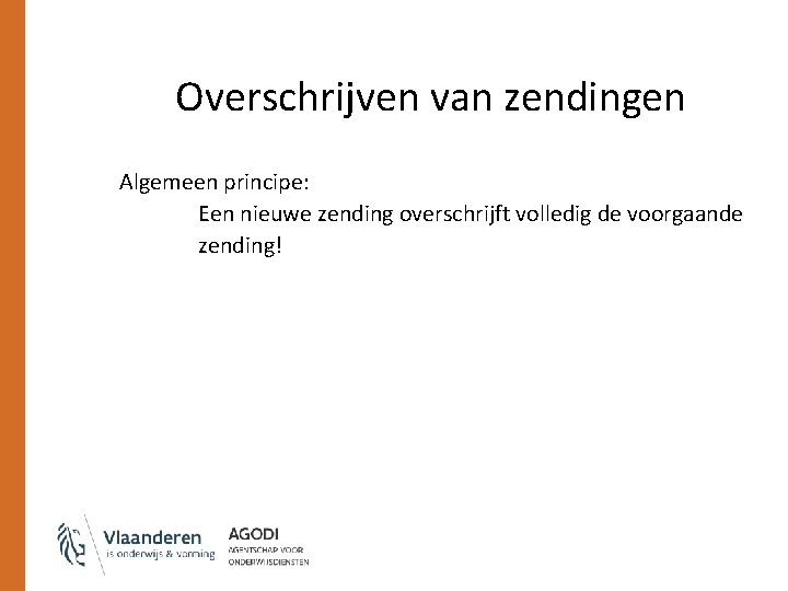 Overschrijven van zendingen Algemeen principe: Een nieuwe zending overschrijft volledig de voorgaande zending! 