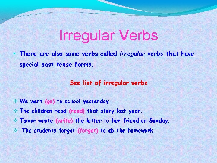 Irregular Verbs There also some verbs called irregular verbs that have special past tense