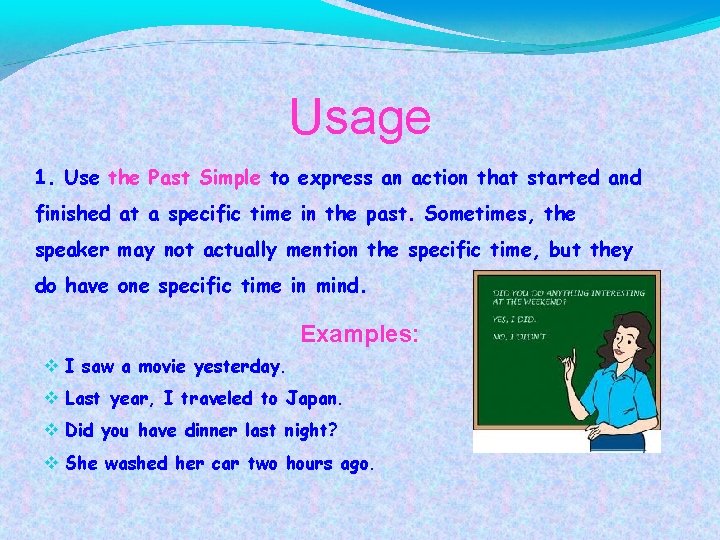 Usage 1. Use the Past Simple to express an action that started and finished