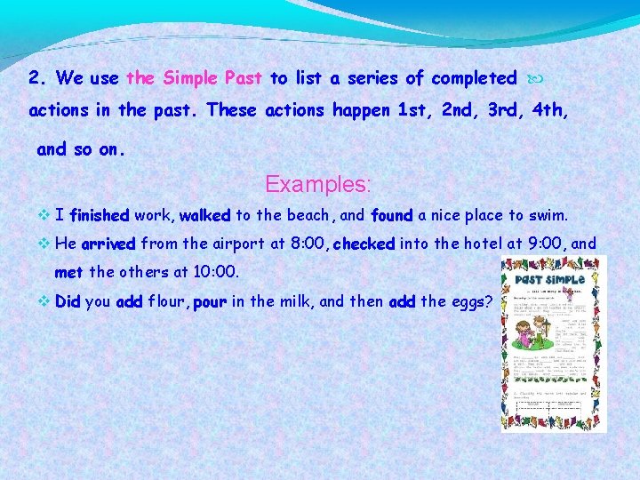 2. We use the Simple Past to list a series of completed actions in