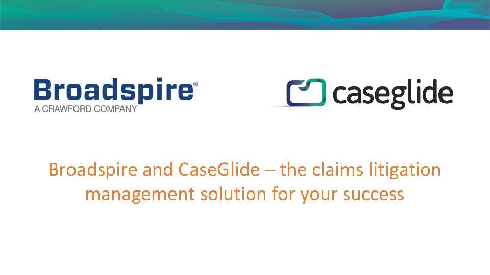 Broadspire and Case. Glide – the claims litigation management solution for your success 