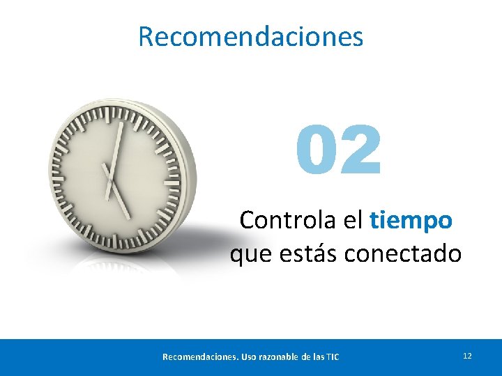 Recomendaciones 02 Controla el tiempo que estás conectado Recomendaciones. Uso razonable de las TIC