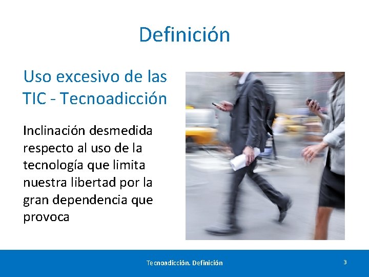 Definición Uso excesivo de las TIC - Tecnoadicción Inclinación desmedida respecto al uso de