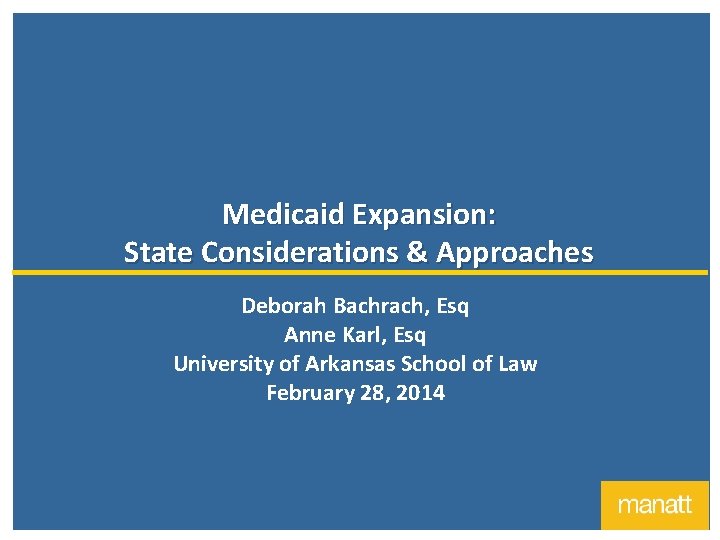 Medicaid Expansion: State Considerations & Approaches Deborah Bachrach, Esq Anne Karl, Esq University of