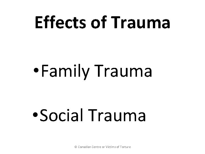 Effects of Trauma • Family Trauma • Social Trauma © Canadian Centre or Victims