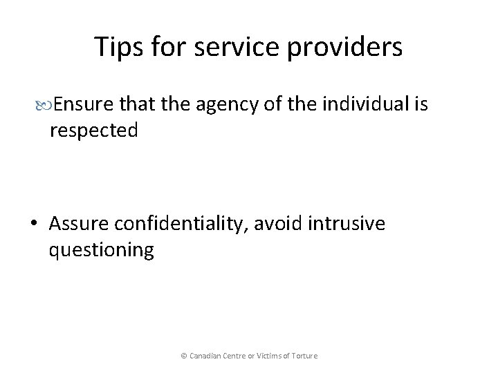 Tips for service providers Ensure that the agency of the individual is respected •