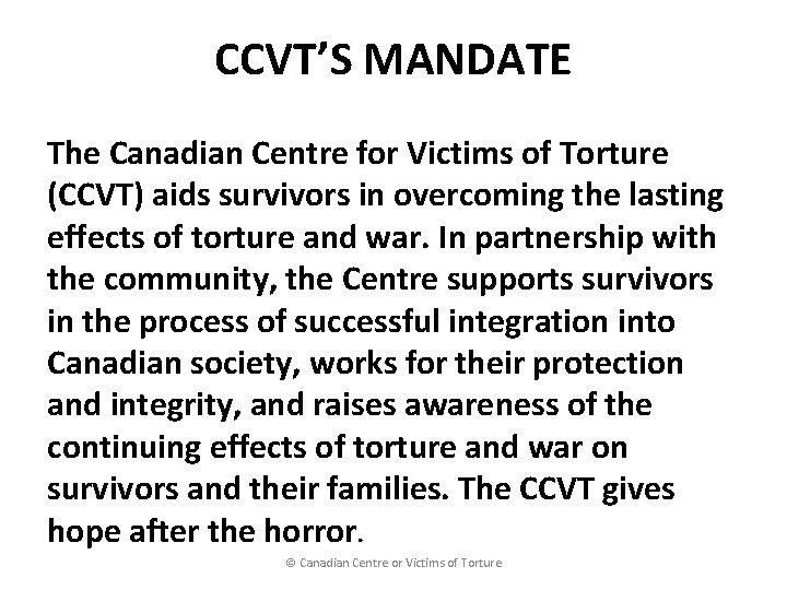 CCVT’S MANDATE The Canadian Centre for Victims of Torture (CCVT) aids survivors in overcoming