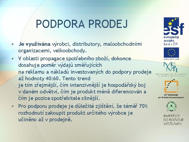 PODPORA PRODEJ • Je využívána výrobci, distributory, maloobchodními organizacemi, velkoobchody. • V oblasti propagace