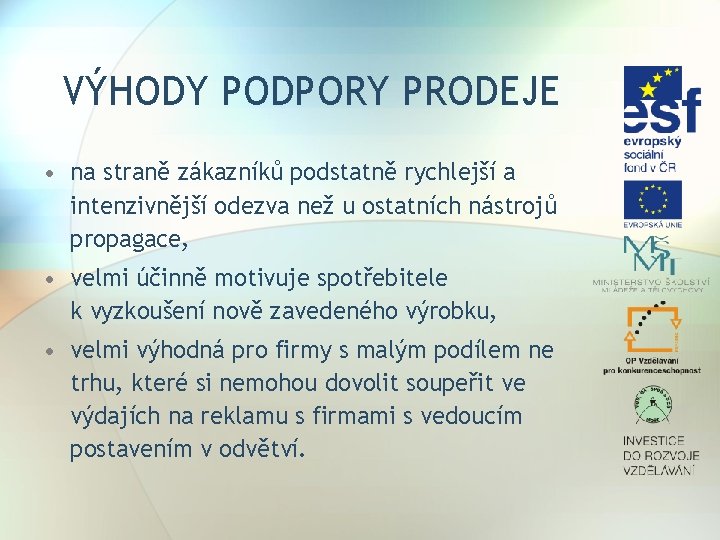 VÝHODY PODPORY PRODEJE • na straně zákazníků podstatně rychlejší a intenzivnější odezva než u