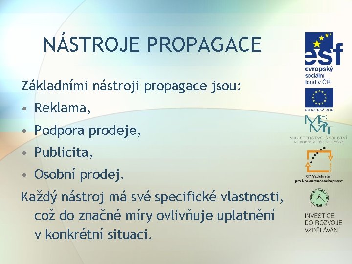 NÁSTROJE PROPAGACE Základními nástroji propagace jsou: • Reklama, • Podpora prodeje, • Publicita, •