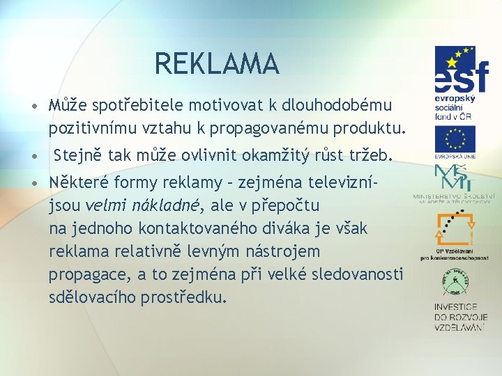 REKLAMA • Může spotřebitele motivovat k dlouhodobému pozitivnímu vztahu k propagovanému produktu. • Stejně