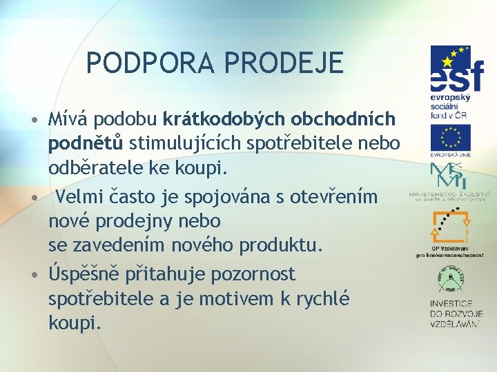 PODPORA PRODEJE • Mívá podobu krátkodobých obchodních podnětů stimulujících spotřebitele nebo odběratele ke koupi.