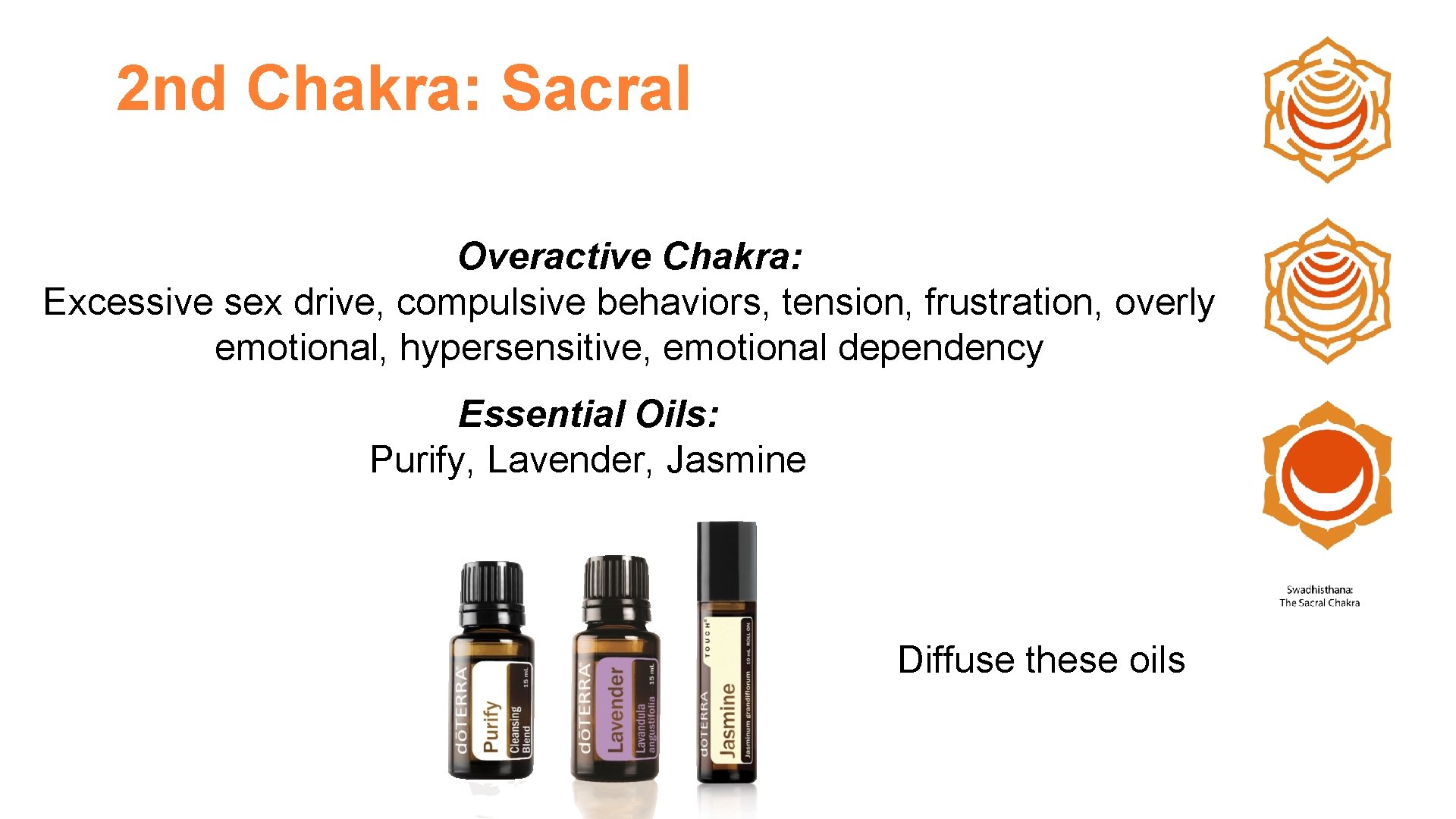 2 nd Chakra: Sacral Overactive Chakra: Excessive sex drive, compulsive behaviors, tension, frustration, overly