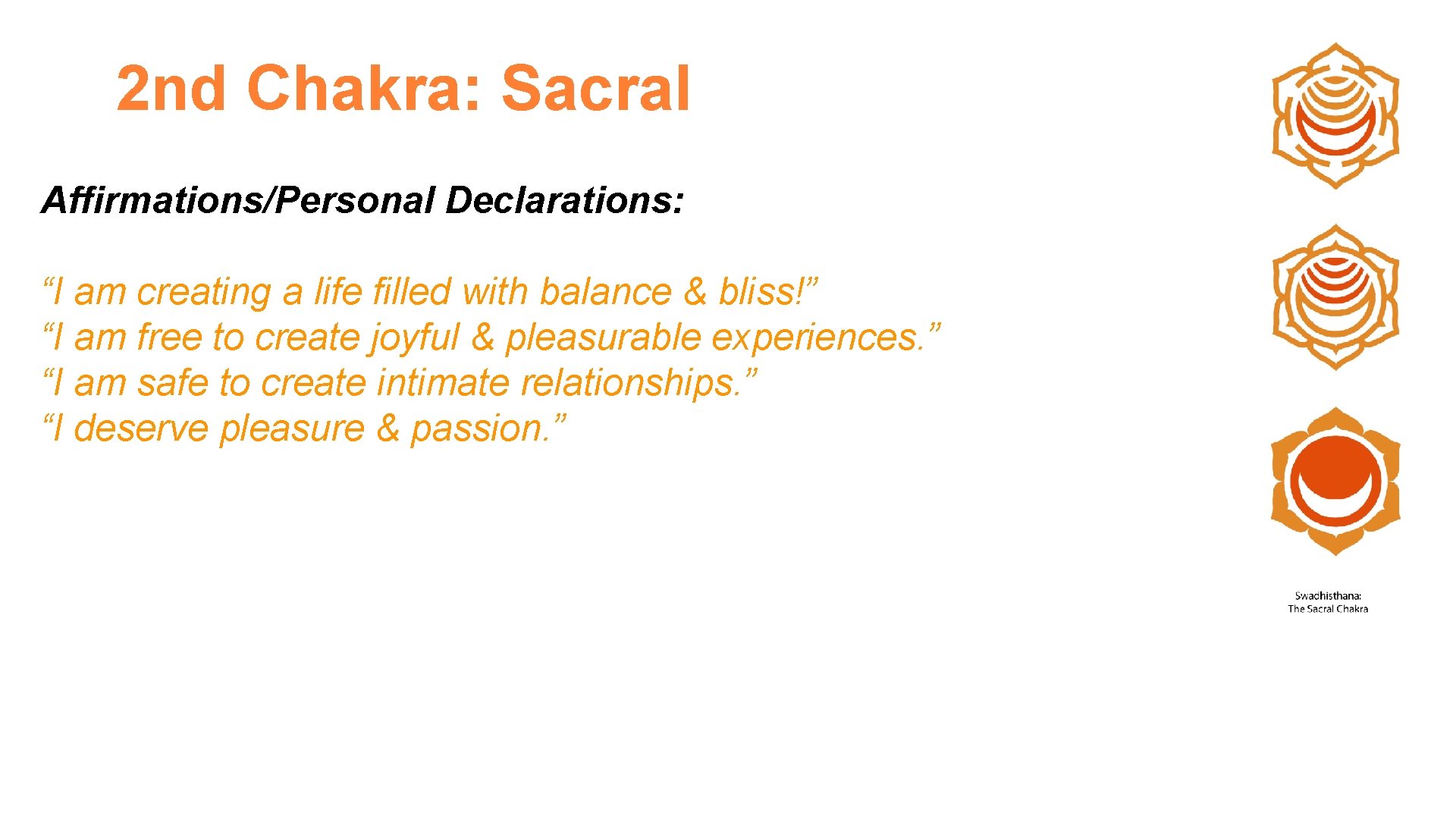 2 nd Chakra: Sacral Affirmations/Personal Declarations: “I am creating a life filled with balance