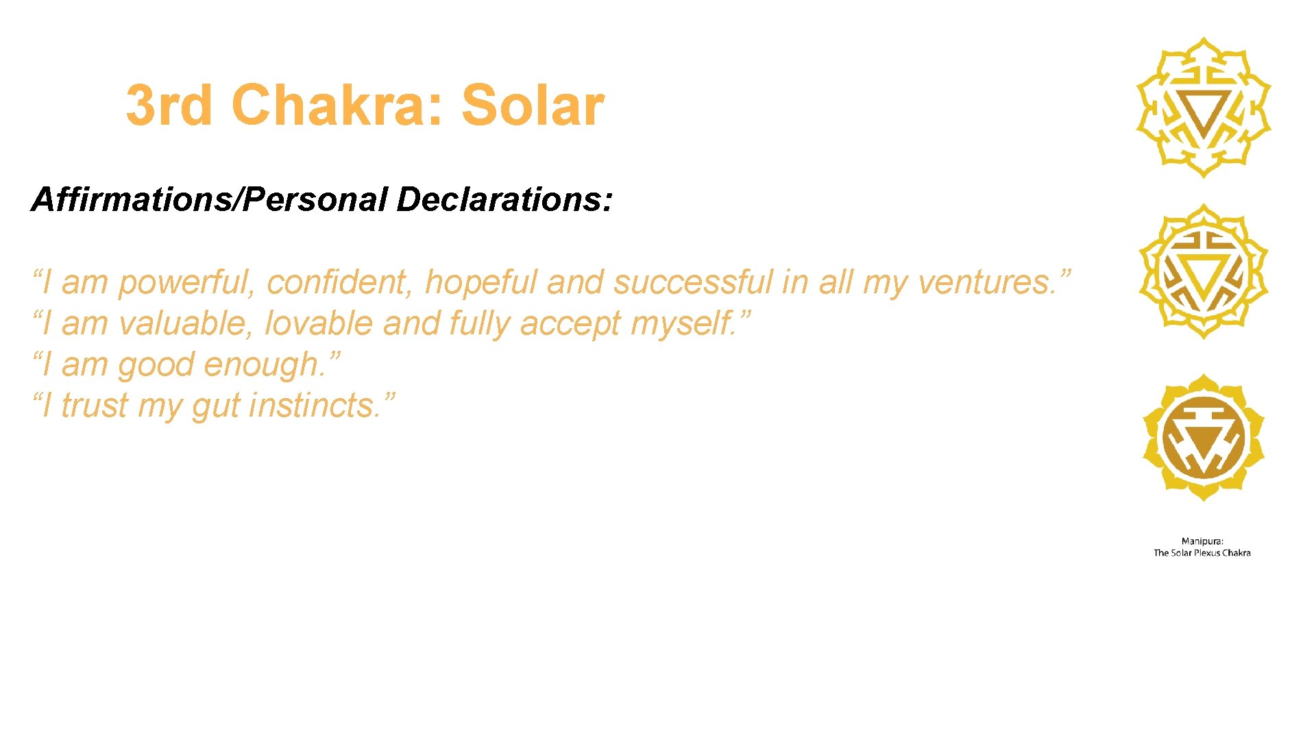 3 rd Chakra: Solar Affirmations/Personal Declarations: “I am powerful, confident, hopeful and successful in