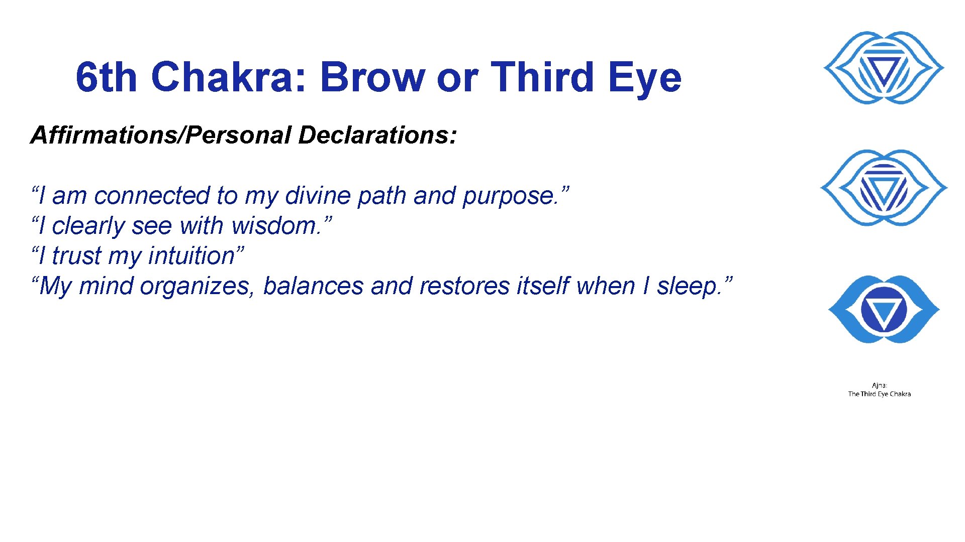 6 th Chakra: Brow or Third Eye Affirmations/Personal Declarations: “I am connected to my