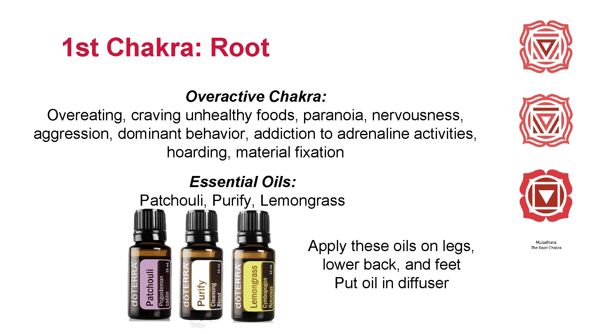 1 st Chakra: Root Overactive Chakra: Overeating, craving unhealthy foods, paranoia, nervousness, aggression, dominant
