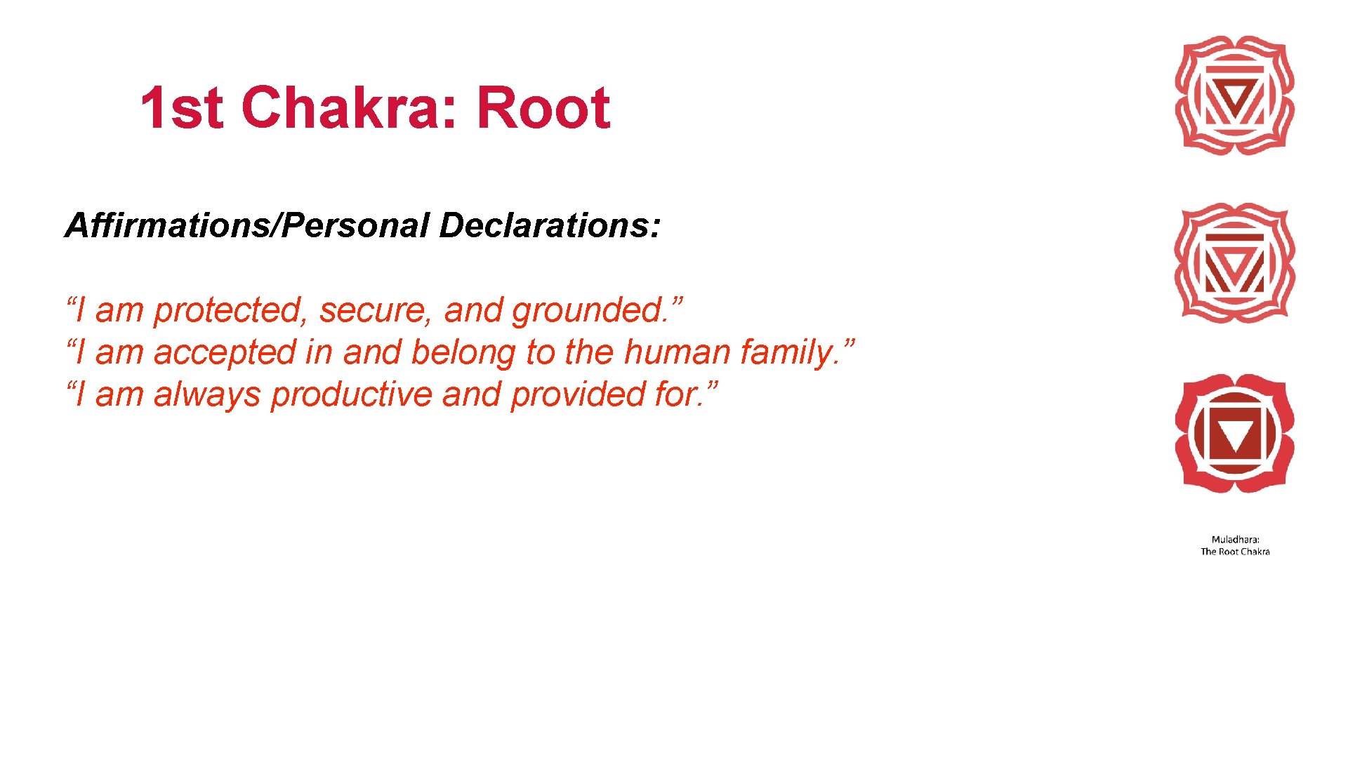 1 st Chakra: Root Affirmations/Personal Declarations: “I am protected, secure, and grounded. ” “I