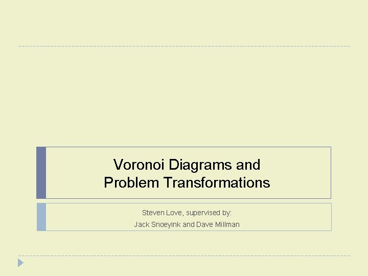 Voronoi Diagrams and Problem Transformations Steven Love, supervised by: Jack Snoeyink and Dave Millman