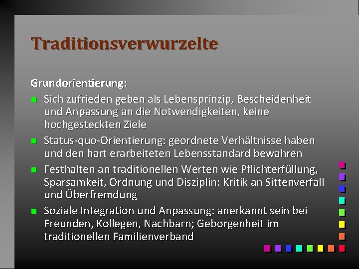 Traditionsverwurzelte Grundorientierung: n Sich zufrieden geben als Lebensprinzip, Bescheidenheit und Anpassung an die Notwendigkeiten,