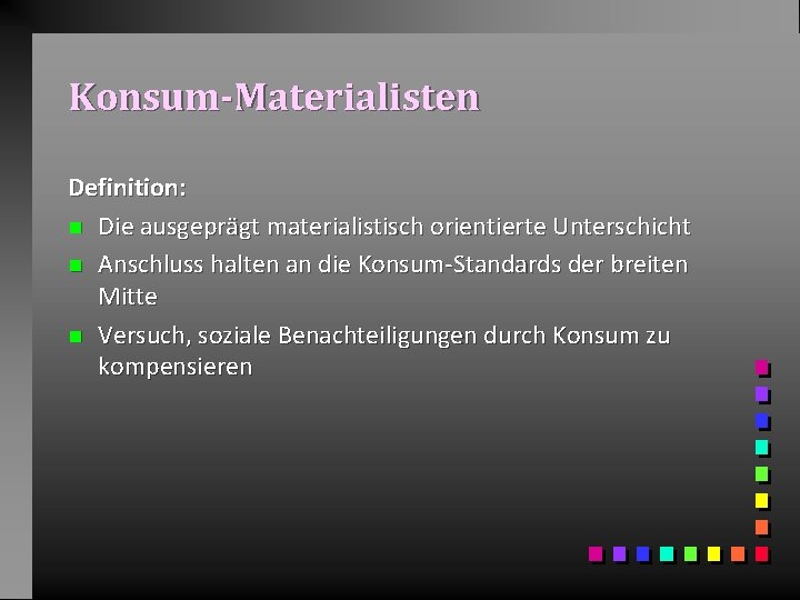 Konsum-Materialisten Definition: n Die ausgeprägt materialistisch orientierte Unterschicht n Anschluss halten an die Konsum-Standards