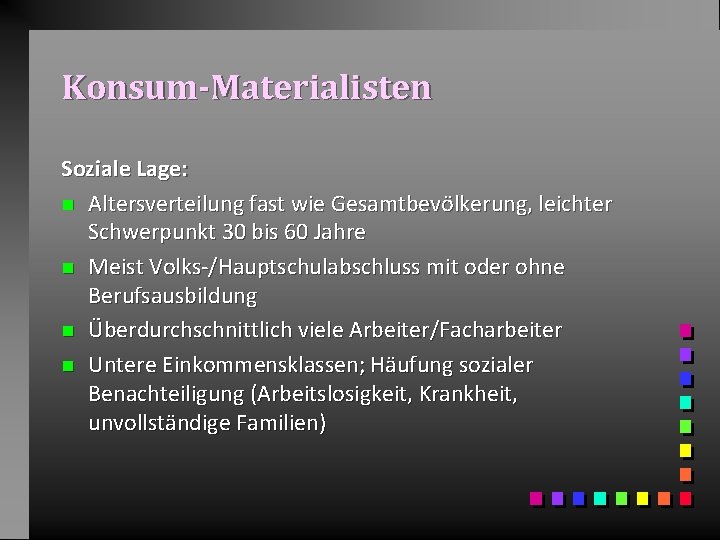 Konsum-Materialisten Soziale Lage: n Altersverteilung fast wie Gesamtbevölkerung, leichter Schwerpunkt 30 bis 60 Jahre