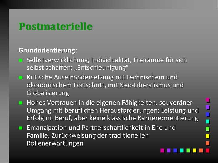 Postmaterielle Grundorientierung: n Selbstverwirklichung, Individualität, Freiräume für sich selbst schaffen; „Entschleunigung" n Kritische Auseinandersetzung