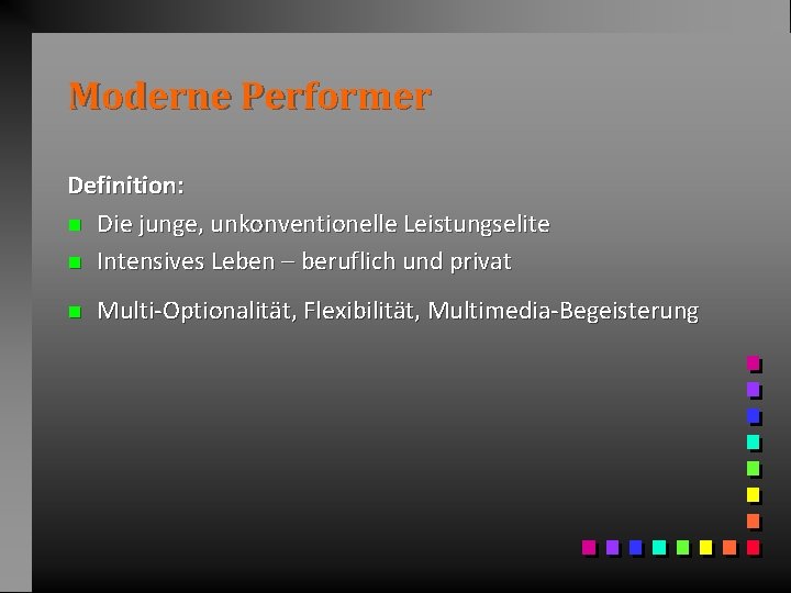 Moderne Performer Definition: n Die junge, unkonventionelle Leistungselite n Intensives Leben – beruflich und