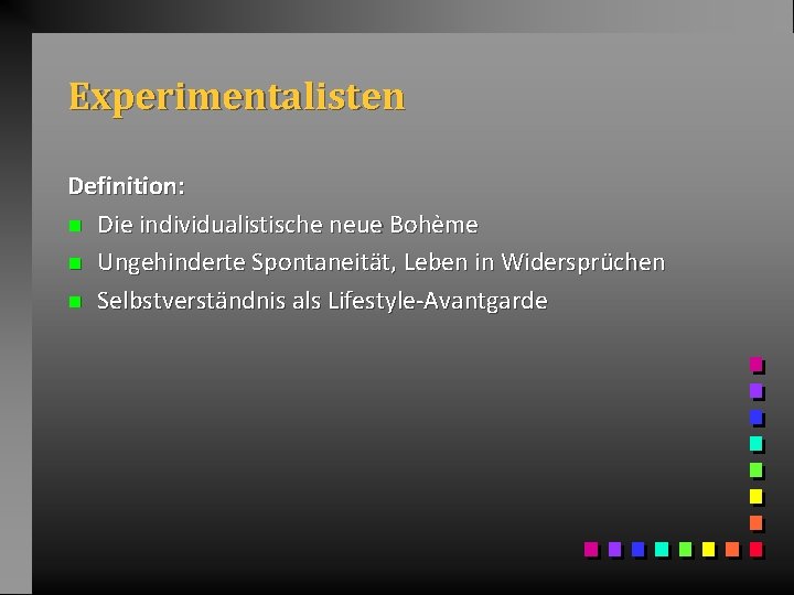 Experimentalisten Definition: n Die individualistische neue Bohème n Ungehinderte Spontaneität, Leben in Widersprüchen n