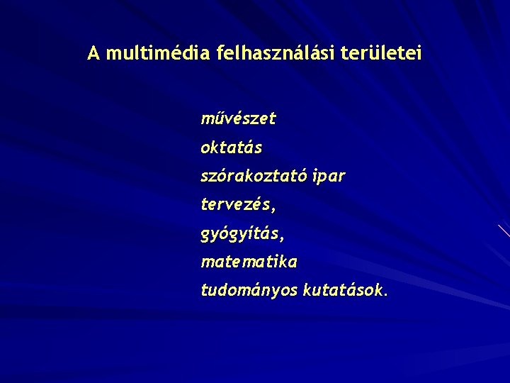 A multimédia felhasználási területei művészet oktatás szórakoztató ipar tervezés, gyógyítás, matematika tudományos kutatások. 