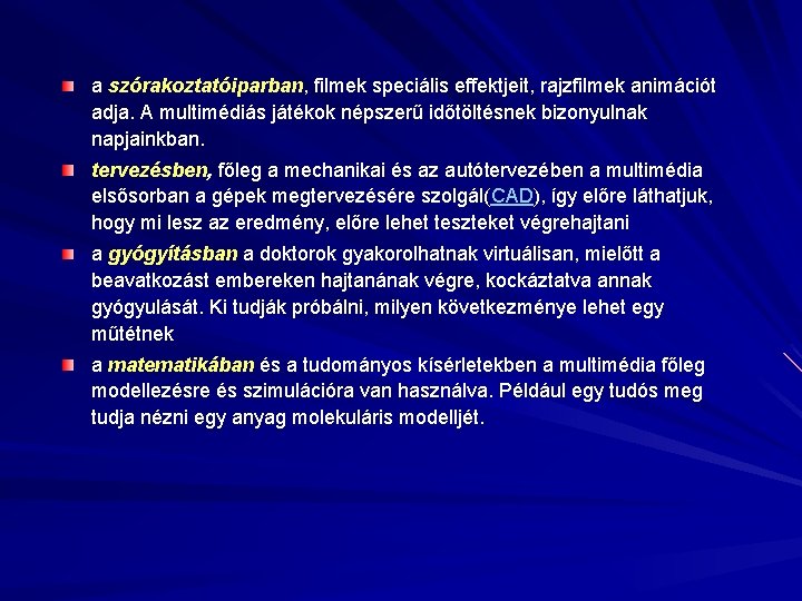 a szórakoztatóiparban, filmek speciális effektjeit, rajzfilmek animációt adja. A multimédiás játékok népszerű időtöltésnek bizonyulnak