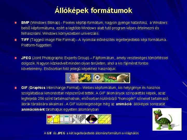 Állóképek formátumok BMP (Windows Bitmap) - Pixeles képfájl-formátum, nagyon gyenge hatásfokú, a Windows belső