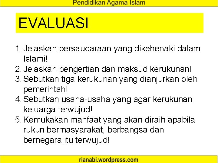 EVALUASI 1. Jelaskan persaudaraan yang dikehenaki dalam Islami! 2. Jelaskan pengertian dan maksud kerukunan!