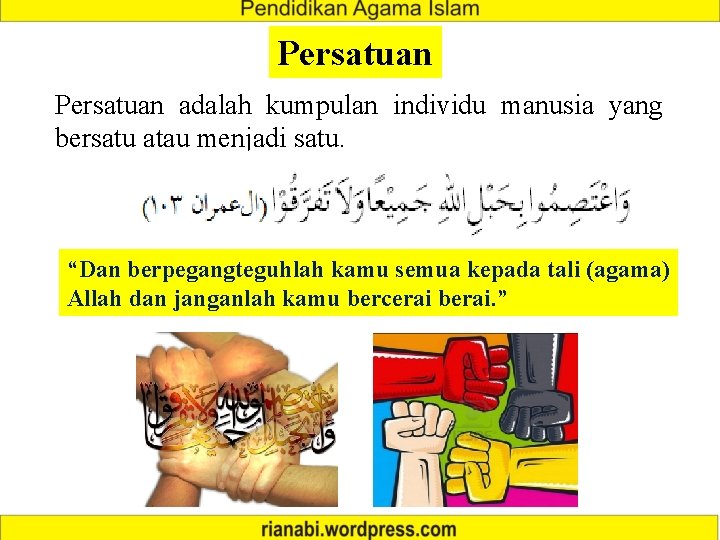 Persatuan adalah kumpulan individu manusia yang bersatu atau menjadi satu. “Dan berpegangteguhlah kamu semua