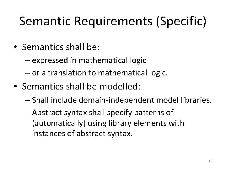 Semantic Requirements (Specific) • Semantics shall be: – expressed in mathematical logic – or Semantic Requirements (Specific) • Semantics shall be: – expressed in mathematical logic – or