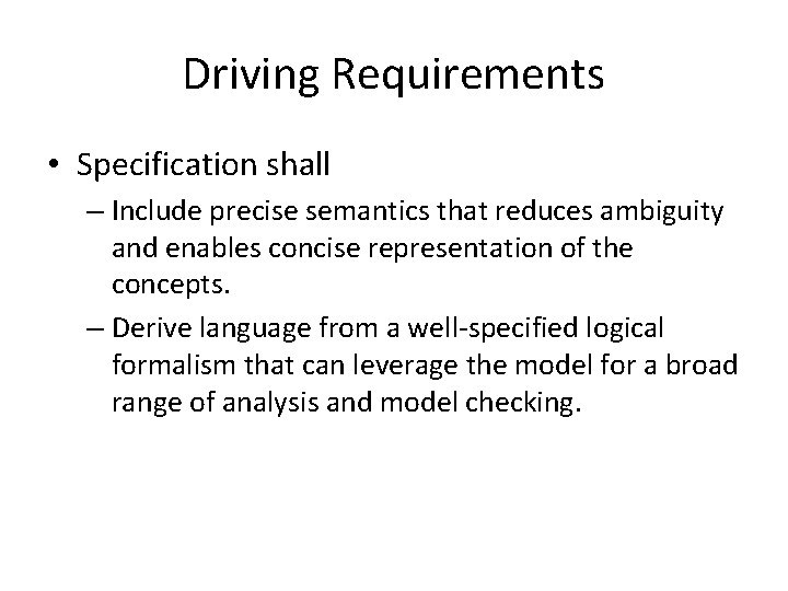 Driving Requirements • Specification shall – Include precise semantics that reduces ambiguity and enables