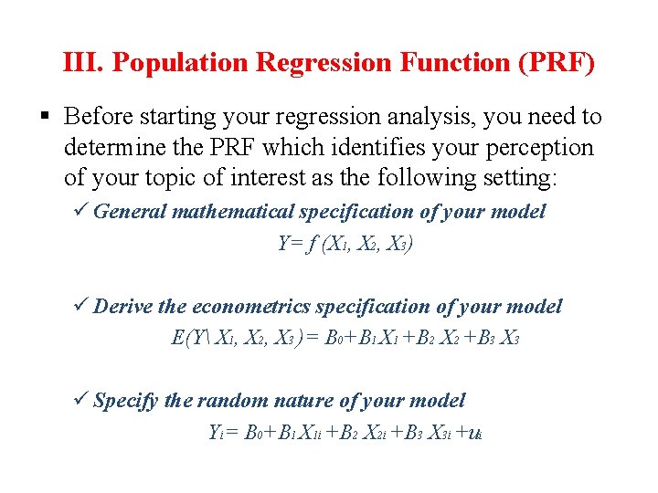 III. Population Regression Function (PRF) § Before starting your regression analysis, you need to III. Population Regression Function (PRF) § Before starting your regression analysis, you need to