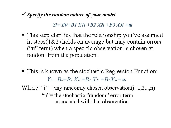 ü Specify the random nature of your model Yi= B 0+B 1 X 1 ü Specify the random nature of your model Yi= B 0+B 1 X 1