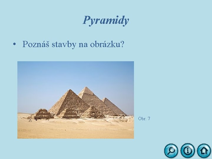 Pyramidy • Poznáš stavby na obrázku? Obr. 7 