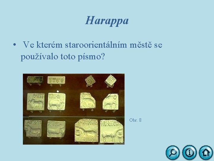 Harappa • Ve kterém staroorientálním městě se používalo toto písmo? Obr. 8 