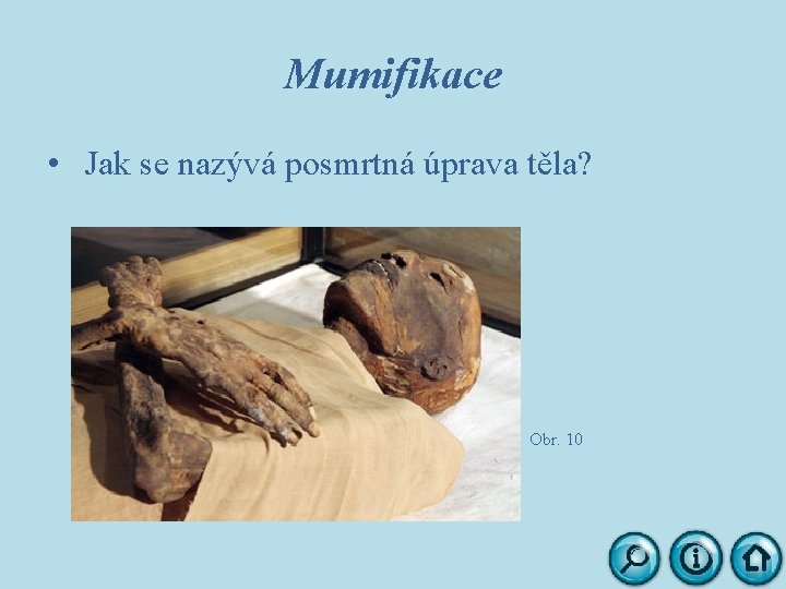 Mumifikace • Jak se nazývá posmrtná úprava těla? Obr. 10 