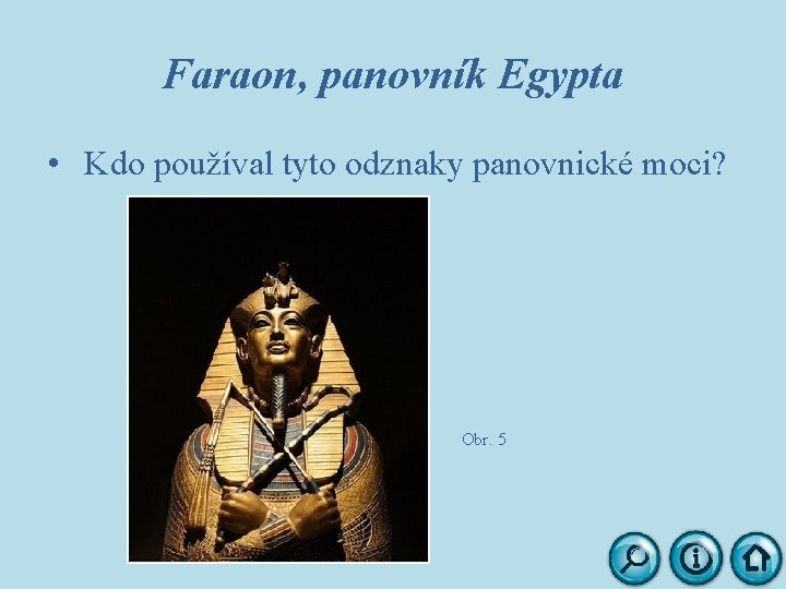 Faraon, panovník Egypta • Kdo používal tyto odznaky panovnické moci? Obr. 5 