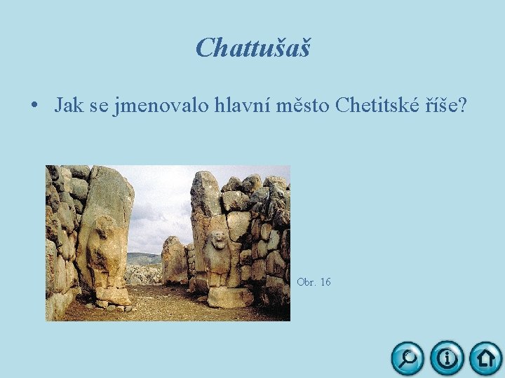 Chattušaš • Jak se jmenovalo hlavní město Chetitské říše? Obr. 16 